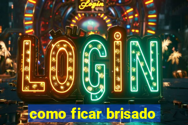 como ficar brisado